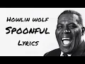 Howlin wolf - Spoonful (Lyrics)