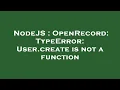NodeJS OpenRecord TypeError User create is not a function