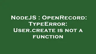 NodeJS OpenRecord TypeError User create is not a function