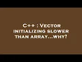 C Vector initializing slower than array why
