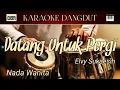 Download Lagu DATANG UNTUK PERGI - KARAOKE DANGDUT || NADA WANITA.