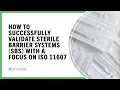How to Successfully Validate Sterile Barrier Systems With a Focus on ISO 11607 STERIS AST TechTalk