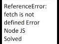Fetch is not defined error fixed nodejs ReferenceError fetch api call error solved