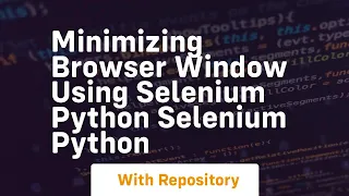 Minimizing browser window using selenium python selenium python