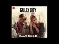 Gully Boy - Kaam Bhaari - Full Song - Kaam Bhaari & Ankit Tiwari