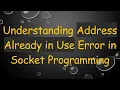 Understanding Address Already in Use Error in Socket Programming