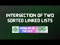 GFG POTD Intersection of two sorted Linked lists GeeksForGeeks Problem of the Day 19-11-2023