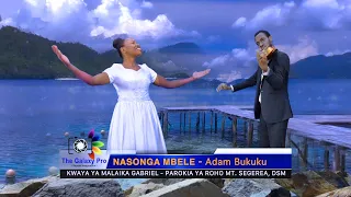 nasonga mbele adam bukuku kwaya ya malaika gabriel parokia ya roho mtakatifu segerea dar es salaam