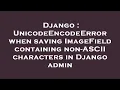 Django UnicodeEncodeError when saving ImageField containing non-ASCII characters in Django admin