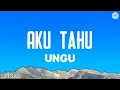 Lagu UNGU - Aku Tahu - Lyrics