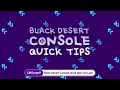 Black Desert Console Quick Tips - Episode 1