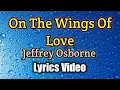 Download Lagu ON THE WINGS OF LOVE - Jeffrey Osborne (Lyrics Video)