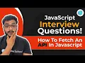 JavaScript Interview Question - How To Fetch An API In JavaScript Interview Series Part