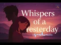 Lagu “Whispers of Yesterday” #SadSong #Heartbreak #LostLove
