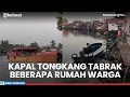 Lagu Kapal Tongkang Tabrak Beberapa Rumah Warga di Jalan Alalak Utara Banjarmasin, Begini Kondisinya