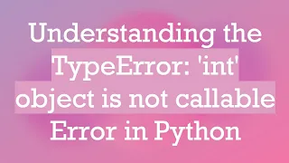 Understanding the TypeError int object is not callable Error in Python