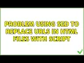 Problem using sed to replace URLs in html files with script 2 Solutions