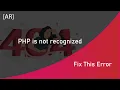 Fix This Error PHP is not recognized