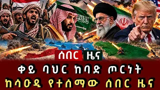 ሰበር ሰበር - ቀይ ባህር ከባድ ጦርነት ከሳዑዲ የተሰማው ሰበር ዜና 