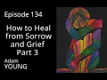 Lagu 134 How to Heal from Sorrow and Grief Part 3