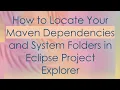 How to Locate Your Maven Dependencies and System Folders in Eclipse Project Explorer
