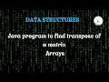 Leture 38 Java program to find transpose of a matrix Arrays