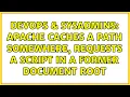 DevOps SysAdmins Apache caches a path somewhere requests a script in a former document root