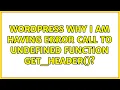 Wordpress Why I am having error Call to undefined function get - header