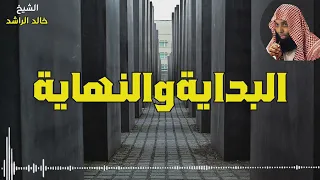 الشيخ خالد الراشد البداية والنهاية  الشيخ خالد الراشد البداية والنهاية