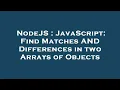 NodeJS JavaScript Find Matches AND Differences in two Arrays of Objects