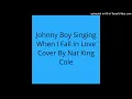 Johnny Boy Singing When I Fall In Love [Cover By Nat King Cole]