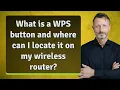 What is a WPS button and where can I locate it on my wireless router