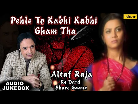 Download MP3 Pehle To Kabhi Kabhi Gham Tha | Altaf Raja Ke Dard Bhare Gaane | Ishtar Music