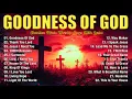 Download Lagu GOODNESS OF GOD ~ Christian Music Worship Songs With Lyrics Hillsong Playlist ~ Praise Worship Songs