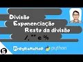 Divisao Exponenciacao e Resto da Divisao e PrOgRaMaNdO Python