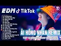 Lagu Ải Hồng Nhan Remix ♫ Top 15 Bản EDM Tiktok Gây Nghiện - BXH Nhạc Trẻ Remix Hot Trend Triệu View