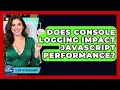 Does Console Logging Impact JavaScript Performance - Learn To Troubleshoot
