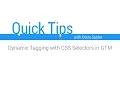Quick Tips Dynamic Tagging with CSS Selectors in GTM