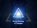 Secret Meaning of TRIANGLES Revealed