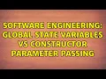 Software Engineering Global state variables vs constructor parameter passing 3 Solutions