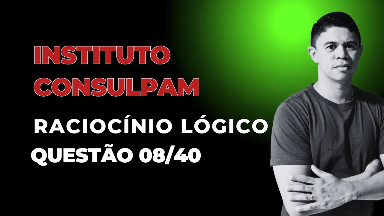 Banca Instituto Consulpam 👉 Questão 08 Raciocínio Lógico - Proposições Simples