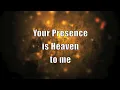 Your Presence is Heaven with Lyrics