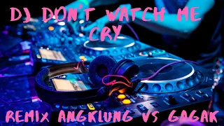 DJ Don't Watch Me Cry Remix Angklung Vs Gagak Full Bass Enak Di Dengar