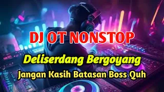 Download DJ OT NONSTOP _ DELISERDANG BERGOYANG _ JANGAN KASIH BATASAN BOSS QUH MP3