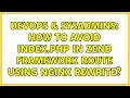 DevOps SysAdmins How to avoid index php in Zend Framework route using Nginx rewrite