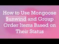 How to Use Mongoose unwind and Group Order Items Based on Their Status