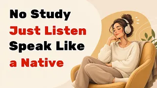 No Study, Just Listen | Speak English Fluently Like a Native Speaker | English Speaking Practice