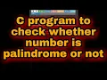 Write a c program to check whether the number is palindrome or not