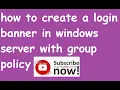 how to create a login banner in windows server with group policy step by step tutorial