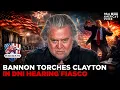 BANNON TORCHES GUTLESS CLAYTON IN DNI HEARING FIASCO WAR ROOM PM W STEVE BANNON